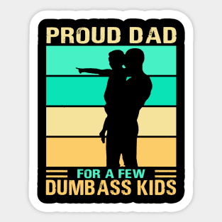 Proud dad for a few dumbass kids father’s day daddy Sticker